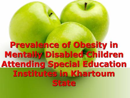 Prevalence of Obesity in Mentally Disabled Children Attending Special Education Institutes in Khartoum State.