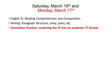 Saturday, March 15 th and Monday, March 17 th English FL: Reading Comprehension and Composition. Writing: Paragraph Structure; unity; parts, etc. Translation.