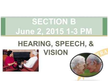 HEARING, SPEECH, & VISION SECTION B June 2, 2015 1-3 PM.