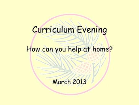 Curriculum Evening How can you help at home? March 2013.