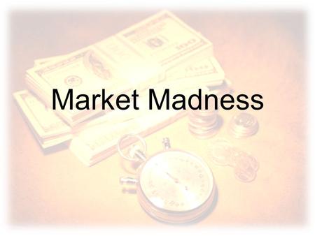 Market Madness. Instructions The goal of the game is to maximise your wealth You can buy gold, oil and shares using money cards depending on the prices.