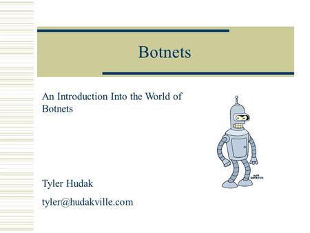 Botnets An Introduction Into the World of Botnets Tyler Hudak