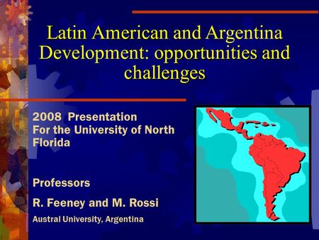 Latin America opportunities and challenges Latin American and Argentina Development: opportunities and challenges 2008 Presentation For the University.