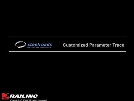 © 2002 Railinc. All rights reserved. 1 Copyright © 2005 All rights reserved. Customized Parameter Trace.