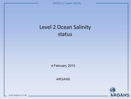 SMOS L2 Ocean Salinity www.argans.co.uk Level 2 Ocean Salinity status 4 February 2013 ARGANS.