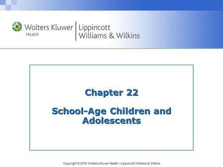 Copyright © 2014 Wolters Kluwer Health | Lippincott Williams & Wilkins Chapter 22 School-Age Children and Adolescents.