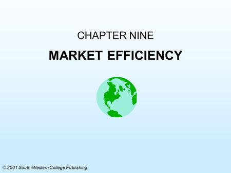 CHAPTER NINE MARKET EFFICIENCY © 2001 South-Western College Publishing.