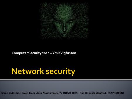 Computer Security 2014 – Ymir Vigfusson Some slides borrowed from Amir Masoumzadeh’s INFSCI 1075, Dan