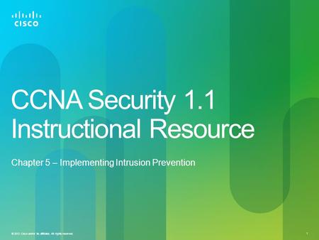 © 2012 Cisco and/or its affiliates. All rights reserved. 1 CCNA Security 1.1 Instructional Resource Chapter 5 – Implementing Intrusion Prevention.