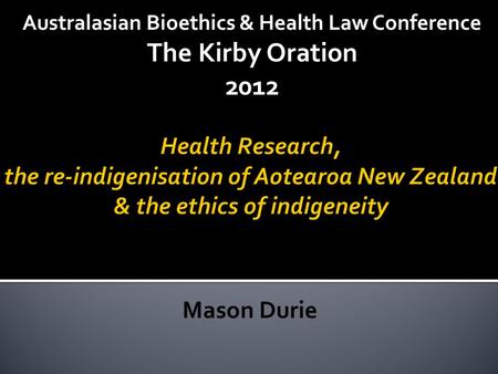 Mason Durie Australasian Bioethics & Health Law Conference The Kirby Oration 2012.