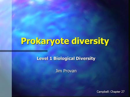 Prokaryote diversity Level 1 Biological Diversity Jim Provan Campbell: Chapter 27.