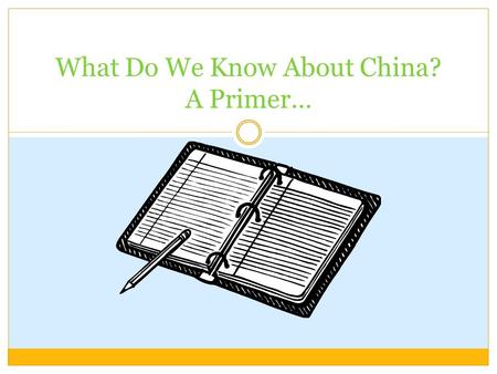 What Do We Know About China? A Primer…. What is China’s capital city? Hong Kong Beijing Shanghai Taiwan.