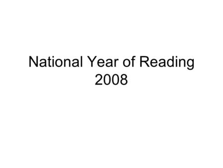 National Year of Reading 2008. “I am announcing a National Year of Reading – ten years on from the first Year of Reading – which I hope will bring about.