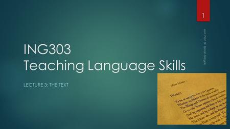 ING303 Teaching Language Skills LECTURE 3: THE TEXT 1 Asst. Prof. Dr. Emrah Görgülü.