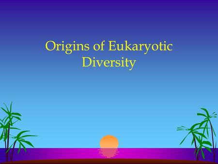 Origins of Eukaryotic Diversity. Eukaryotic Tree.