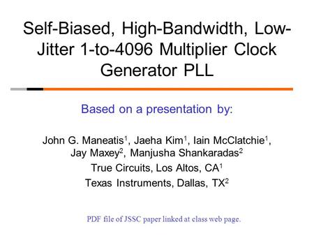 Self-Biased, High-Bandwidth, Low- Jitter 1-to-4096 Multiplier Clock Generator PLL Based on a presentation by: John G. Maneatis 1, Jaeha Kim 1, Iain McClatchie.