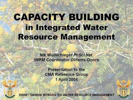 CAPACITY BUILDING in Integrated Water Resource Management Nik Wullschleger Pr.Sci.Nat. IWRM Coordinator Olifants-Doorn Presentation to the CMA Reference.