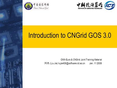 Introduction to CNGrid GOS 3.0 OMII-Euro & CNGrid Joint Training Material 刘杰 (Liu Jie) Jan. 11 2008.
