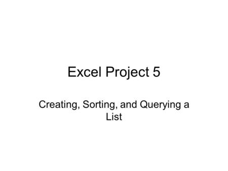 Excel Project 5 Creating, Sorting, and Querying a List.