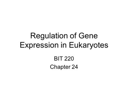 Regulation of Gene Expression in Eukaryotes BIT 220 Chapter 24.