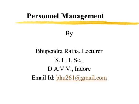 Personnel Management By Bhupendra Ratha, Lecturer S. L. I. Sc., D.A.V.V., Indore  Id: