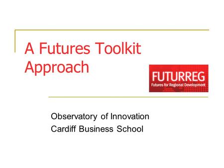 A Futures Toolkit Approach Observatory of Innovation Cardiff Business School.