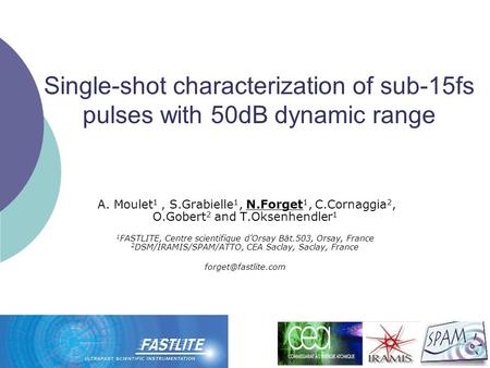 Single-shot characterization of sub-15fs pulses with 50dB dynamic range A. Moulet 1, S.Grabielle 1, N.Forget 1, C.Cornaggia 2, O.Gobert 2 and T.Oksenhendler.