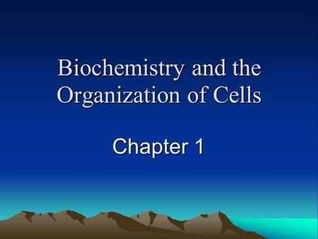 Biochemistry and the Organization of Cells Chapter 1.
