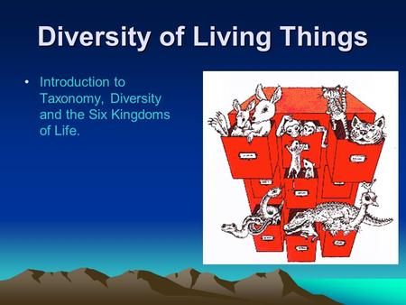 Diversity of Living Things Introduction to Taxonomy, Diversity and the Six Kingdoms of Life.