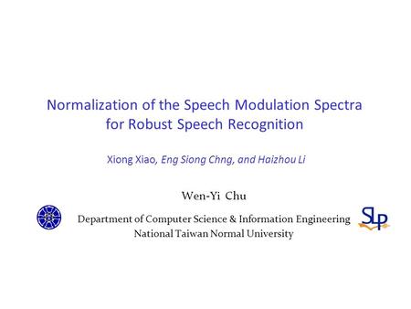 Normalization of the Speech Modulation Spectra for Robust Speech Recognition Xiong Xiao, Eng Siong Chng, and Haizhou Li Wen-Yi Chu Department of Computer.