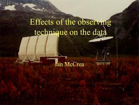 Effects of the observing technique on the data Ian McCrea.