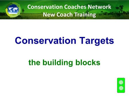 Conservation Targets the building blocks Conservation Coaches Network New Coach Training.