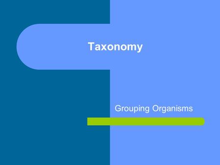 Taxonomy Grouping Organisms.