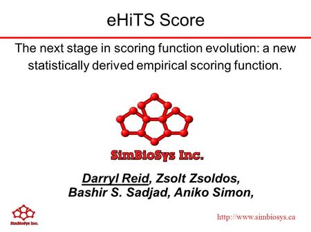 eHiTS Score Darryl Reid, Zsolt Zsoldos, Bashir S. Sadjad, Aniko Simon, The next stage in scoring function evolution: a new statistically.