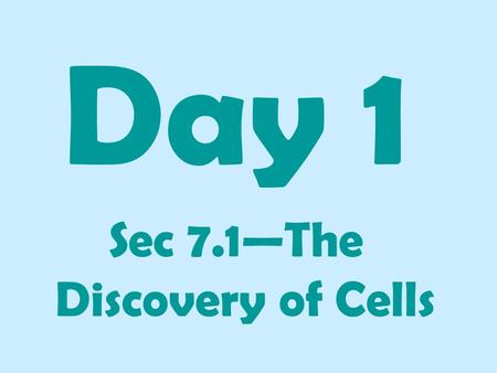 Day 1 Sec 7.1—The Discovery of Cells Objectives: SWBAT: □ Distinguish between prokaryotic and eukaryotic cells. □ Identify the main ideas of the cell.