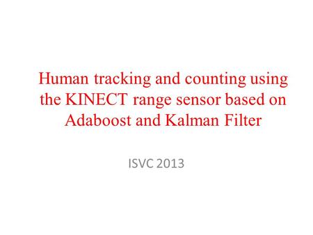 Human tracking and counting using the KINECT range sensor based on Adaboost and Kalman Filter ISVC 2013.