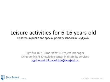 Leisure activities for 6-16 years old Children in public and special primary schools in Reykjavík Sigríður Rut Hilmarsdóttir, Project manager Kringlumýri.