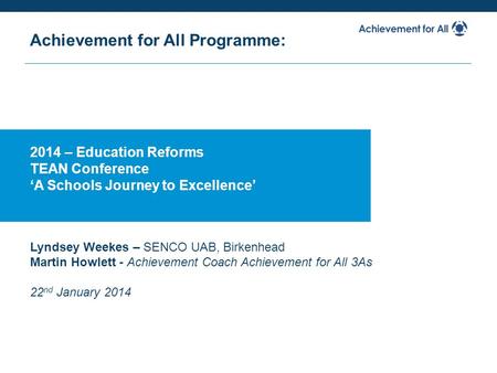 2014 – Education Reforms TEAN Conference ‘A Schools Journey to Excellence’ Achievement for All Programme: Lyndsey Weekes – SENCO UAB, Birkenhead Martin.