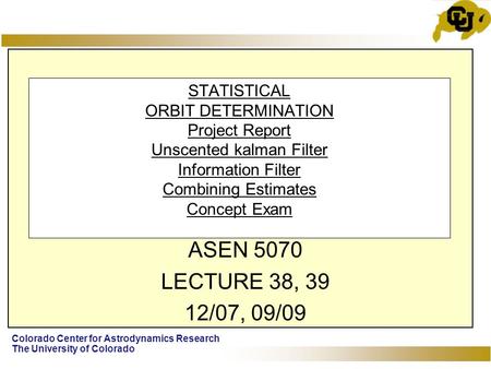 Colorado Center for Astrodynamics Research The University of Colorado STATISTICAL ORBIT DETERMINATION Project Report Unscented kalman Filter Information.