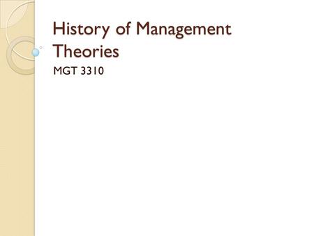 History of Management Theories MGT 3310. The Case of Egypt First large state Centralized government ◦ Provincial governors (nomarchs) ◦ Bureaucrats (taxation,