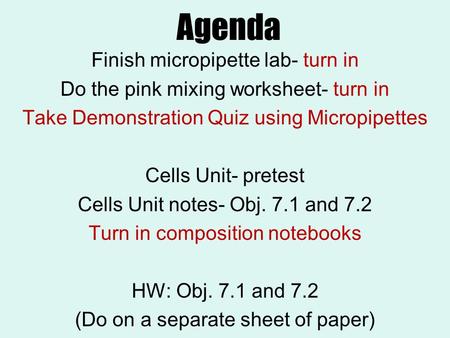 Agenda Finish micropipette lab- turn in Do the pink mixing worksheet- turn in Take Demonstration Quiz using Micropipettes Cells Unit- pretest Cells Unit.
