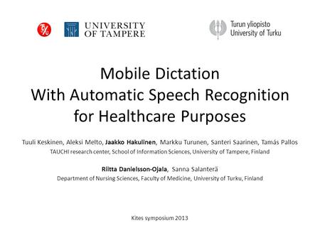 Mobile Dictation With Automatic Speech Recognition for Healthcare Purposes Tuuli Keskinen, Aleksi Melto, Jaakko Hakulinen, Markku Turunen, Santeri Saarinen,