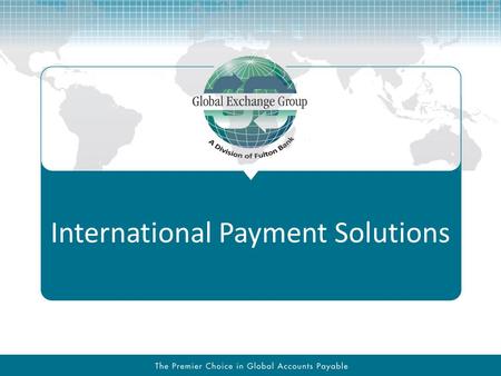 International Payment Solutions. Presentation Key Points GEG can provide your firm with world class services & tools to offload and integrate the foreign.
