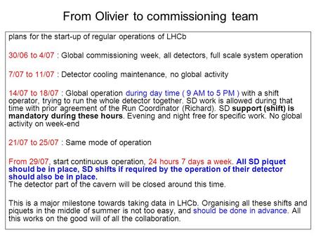 From Olivier to commissioning team plans for the start-up of regular operations of LHCb 30/06 to 4/07 : Global commissioning week, all detectors, full.