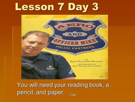Lesson 7 Day 3 You will need your reading book, a pencil, and paper. T158.