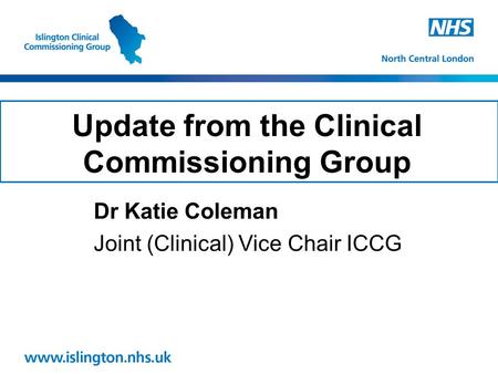 Update from the Clinical Commissioning Group Dr Katie Coleman Joint (Clinical) Vice Chair ICCG.