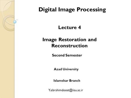 Digital Image Processing Lecture 4 Image Restoration and Reconstruction Second Semester Azad University Islamshar Branch