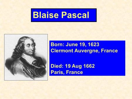 Blaise Pascal Born: June 19, 1623 Clermont Auvergne, France