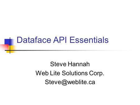Dataface API Essentials Steve Hannah Web Lite Solutions Corp.