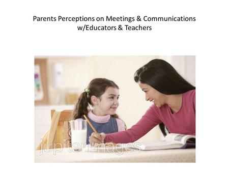Parents Perceptions on Meetings & Communications w/Educators & Teachers.